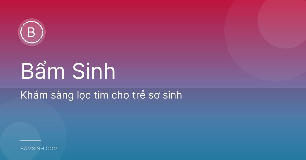 Khám sàng lọc tim cho trẻ sơ sinh